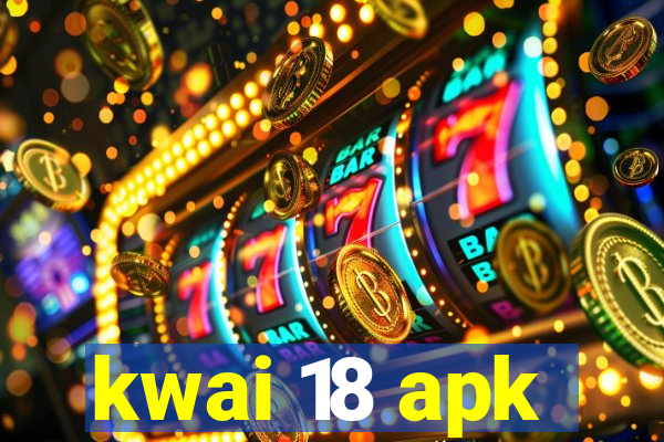 kwai 18 apk